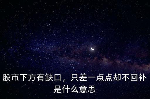 股市下方有缺口，只差一點(diǎn)點(diǎn)卻不回補(bǔ)是什么意思