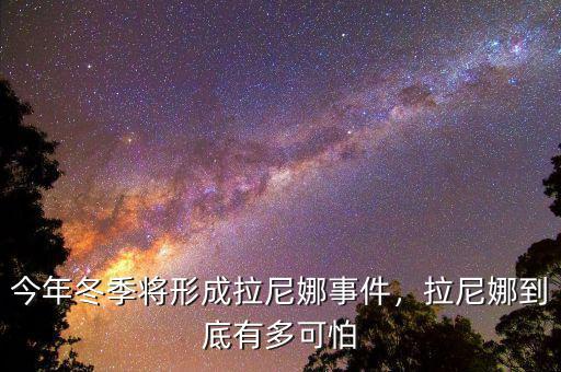 今年冬季將形成拉尼娜事件，拉尼娜到底有多可怕