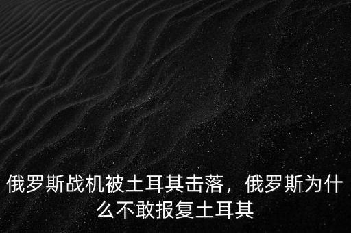 俄羅斯戰(zhàn)機(jī)被土耳其擊落，俄羅斯為什么不敢報復(fù)土耳其