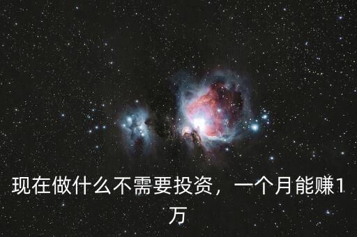 現(xiàn)在做什么不需要投資，一個月能賺1萬