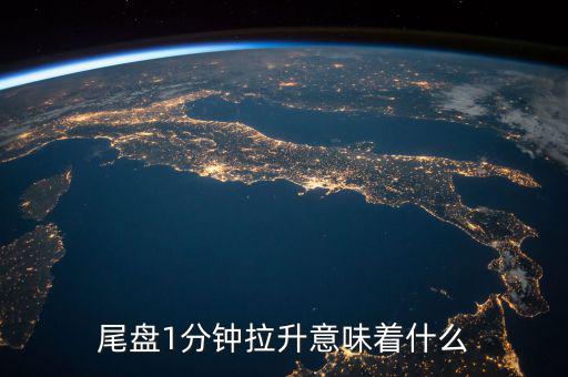 尾盤(pán)拉高什么意思,股票尾盤(pán)拉升代表什么