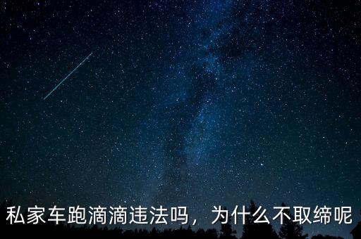 私家車跑滴滴違法嗎，為什么不取締呢