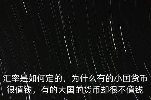 匯率是如何定的，為什么有的小國(guó)貨幣很值錢(qián)，有的大國(guó)的貨幣卻很不值錢(qián)