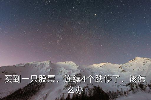 買到一只股票，連續(xù)4個跌停了，該怎么辦