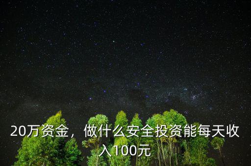 20萬資金，做什么安全投資能每天收入100元