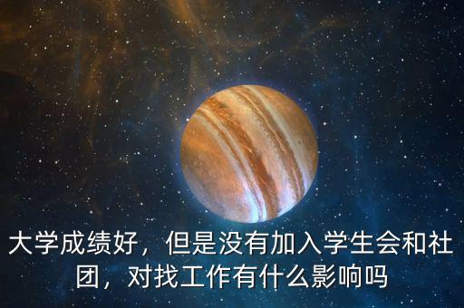 大學(xué)成績好，但是沒有加入學(xué)生會(huì)和社團(tuán)，對找工作有什么影響嗎
