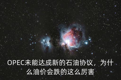OPEC未能達成新的石油協(xié)議，為什么油價會跌的這么厲害
