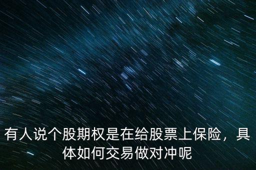 有人說個(gè)股期權(quán)是在給股票上保險(xiǎn)，具體如何交易做對沖呢