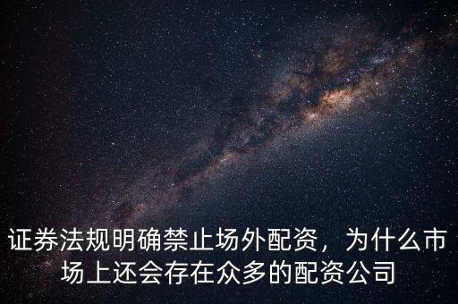證券法規(guī)明確禁止場外配資，為什么市場上還會存在眾多的配資公司