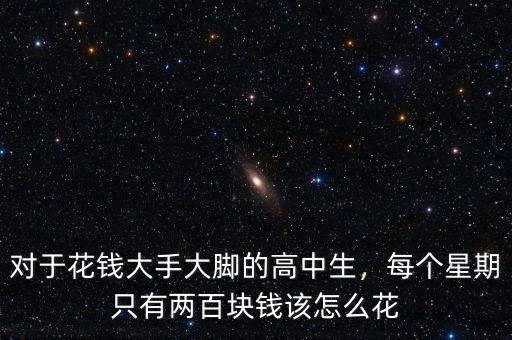 對于花錢大手大腳的高中生，每個星期只有兩百塊錢該怎么花