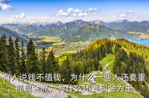 有人說錢不值錢，為什么一些人還要重視現(xiàn)金流，為什么還要現(xiàn)金為王