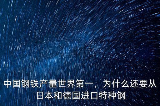 中國鋼鐵產(chǎn)量世界第一，為什么還要從日本和德國進(jìn)口特種鋼