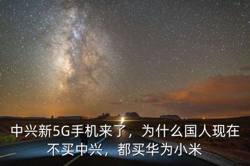 中興新5G手機(jī)來了，為什么國人現(xiàn)在不買中興，都買華為小米