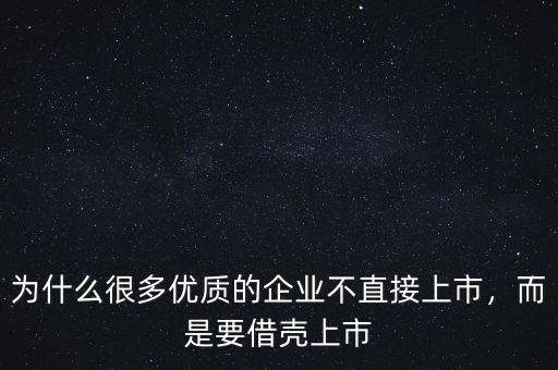 為什么很多優(yōu)質的企業(yè)不直接上市，而是要借殼上市