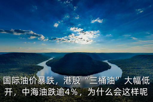 國際油價暴跌，港股“三桶油”大幅低開，中海油跌逾4％，為什么會這樣呢
