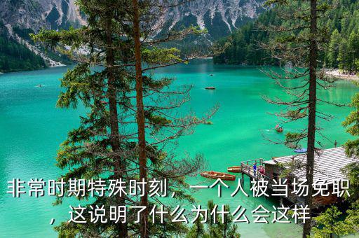 非常時期特殊時刻，一個人被當場免職，這說明了什么為什么會這樣