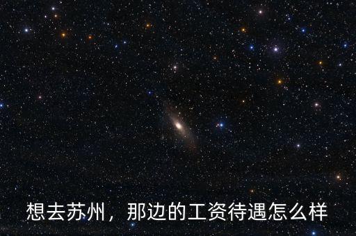 想去蘇州，那邊的工資待遇怎么樣