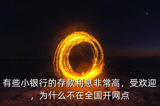 有些小銀行的存款利息非常高，受歡迎，為什么不在全國(guó)開(kāi)網(wǎng)點(diǎn)