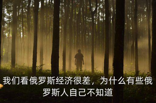 我們看俄羅斯經濟很差，為什么有些俄羅斯人自己不知道