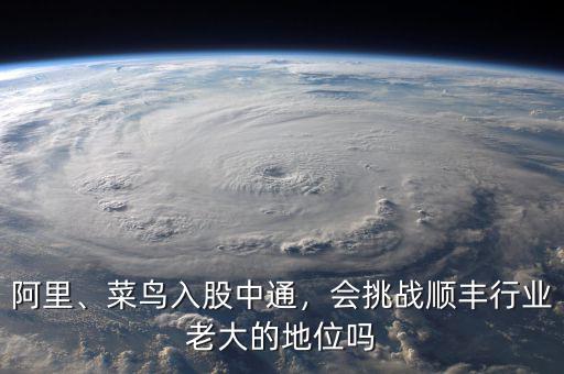 阿里、菜鳥(niǎo)入股中通，會(huì)挑戰(zhàn)順豐行業(yè)老大的地位嗎