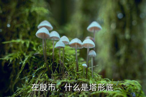 在股市，什么是塔形底
