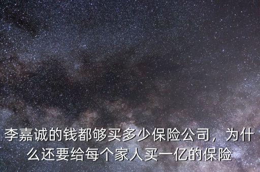 李嘉誠(chéng)的錢(qián)都?jí)蛸I(mǎi)多少保險(xiǎn)公司，為什么還要給每個(gè)家人買(mǎi)一億的保險(xiǎn)