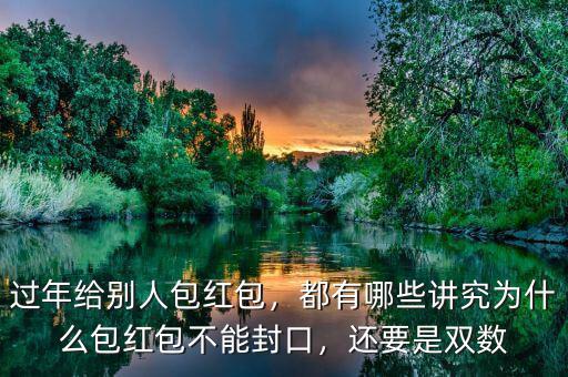 過年給別人包紅包，都有哪些講究為什么包紅包不能封口，還要是雙數(shù)