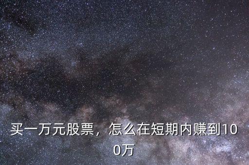 買一萬元股票，怎么在短期內(nèi)賺到100萬