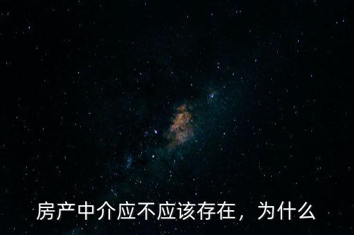 房產(chǎn)中介應(yīng)不應(yīng)該存在，為什么