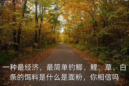 一種最經(jīng)濟(jì)，最簡單釣鯽、鯉、草、白條的餌料是什么是面粉，你相信嗎