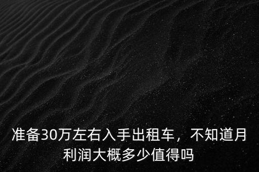 準(zhǔn)備30萬左右入手出租車，不知道月利潤大概多少值得嗎