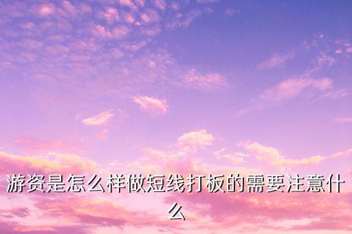 游資是怎么樣做短線(xiàn)打板的需要注意什么