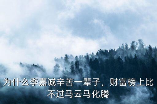 為什么李嘉誠辛苦一輩子，財富榜上比不過馬云馬化騰