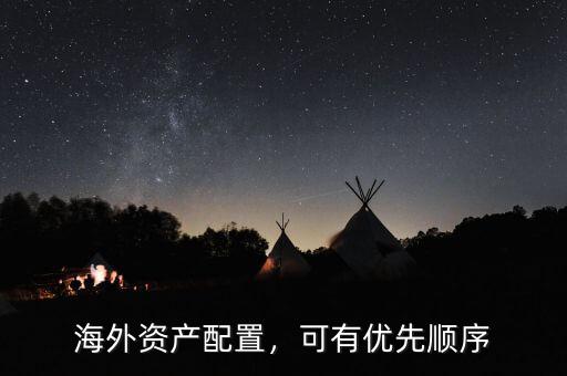 海外資產(chǎn)配置，可有優(yōu)先順序