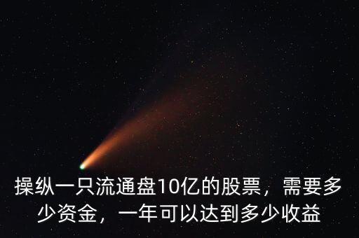 操縱一只流通盤10億的股票，需要多少資金，一年可以達(dá)到多少收益