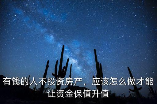有錢的人不投資房產(chǎn)，應(yīng)該怎么做才能讓資金保值升值