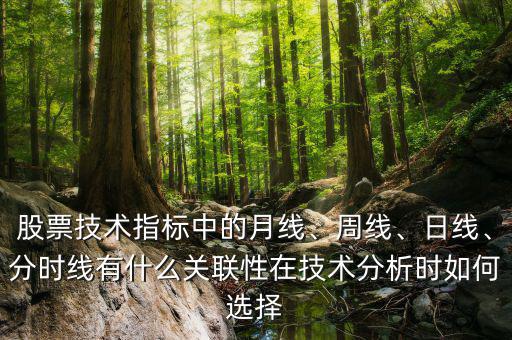 股票技術(shù)指標(biāo)中的月線、周線、日線、分時線有什么關(guān)聯(lián)性在技術(shù)分析時如何選擇