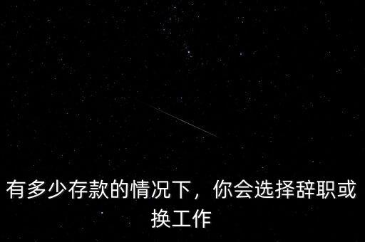 有多少存款的情況下，你會(huì)選擇辭職或換工作