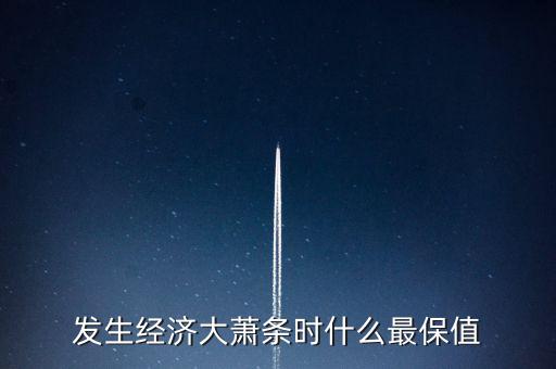 經濟蕭條時賣什么東西,經濟蕭條下什么東西最緊缺