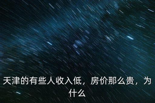 天津的有些人收入低，房價那么貴，為什么