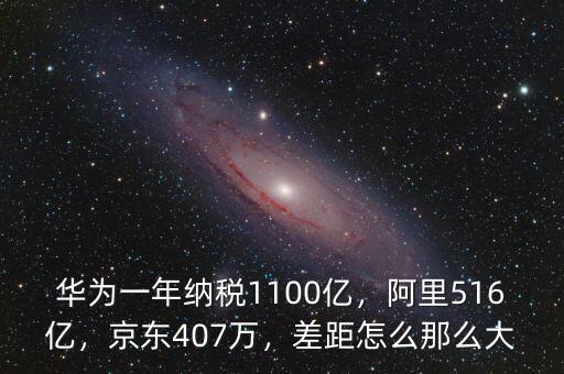 華為一年納稅1100億，阿里516億，京東407萬，差距怎么那么大