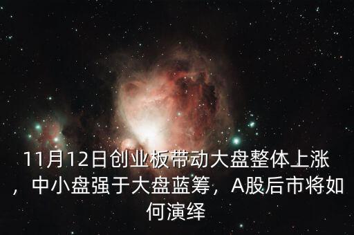 11月12日創(chuàng)業(yè)板帶動大盤整體上漲，中小盤強于大盤藍籌，A股后市將如何演繹