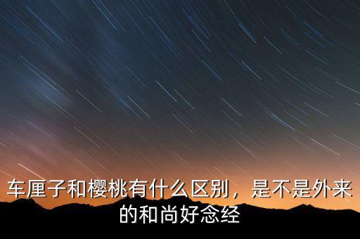 車?yán)遄雍蜋烟矣惺裁磪^(qū)別，是不是外來的和尚好念經(jīng)