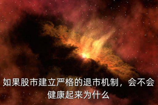 如果股市建立嚴(yán)格的退市機(jī)制，會(huì)不會(huì)健康起來為什么