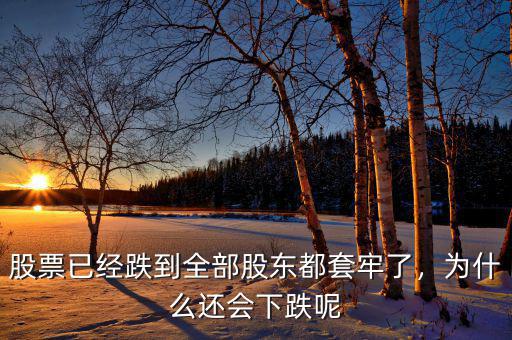 股票已經(jīng)跌到全部股東都套牢了，為什么還會下跌呢