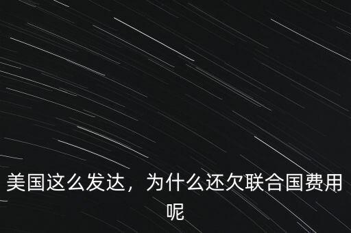 美國(guó)這么發(fā)達(dá)，為什么還欠聯(lián)合國(guó)費(fèi)用呢
