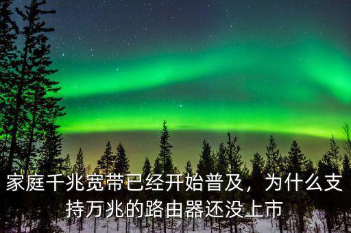 家庭千兆寬帶已經(jīng)開(kāi)始普及，為什么支持萬(wàn)兆的路由器還沒(méi)上市