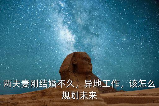 兩夫妻剛結(jié)婚不久，異地工作，該怎么規(guī)劃未來