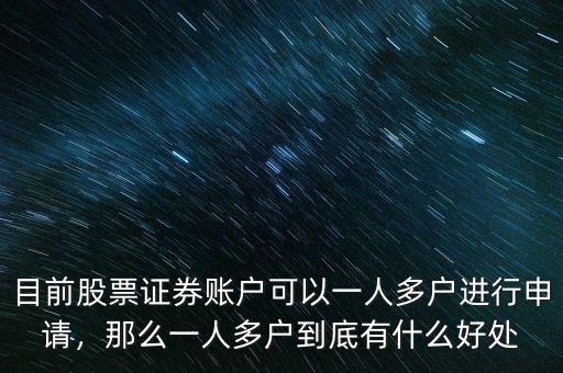 目前股票證券賬戶可以一人多戶進(jìn)行申請，那么一人多戶到底有什么好處