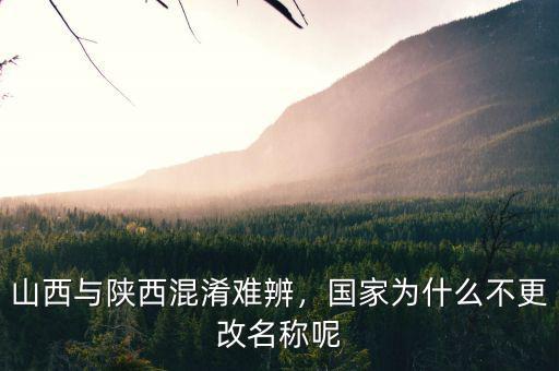 山西與陜西混淆難辨，國家為什么不更改名稱呢
